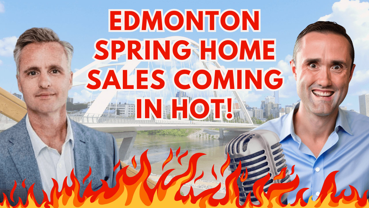 Edmonton Spring 2024 Home Sales Coming In Hot